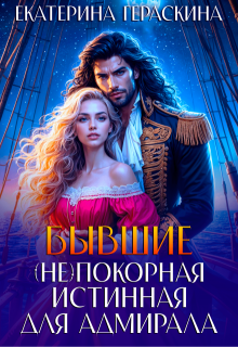 Бывшие. ( Не ) покорная истинная для адмирала 